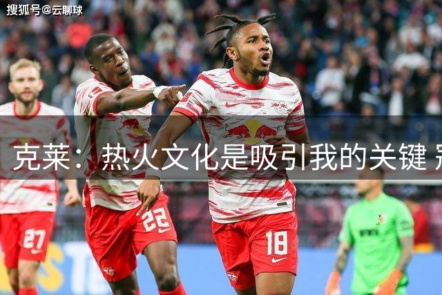 克莱：热火文化是吸引我的关键 冠军底蕴激励我书写生涯新篇章